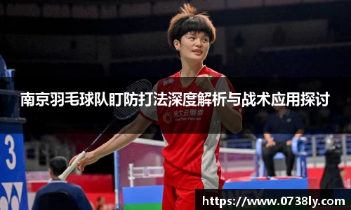 南京羽毛球队盯防打法深度解析与战术应用探讨