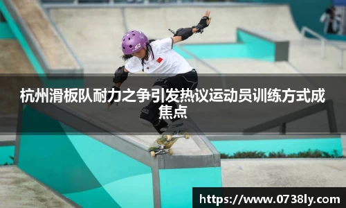 杭州滑板队耐力之争引发热议运动员训练方式成焦点