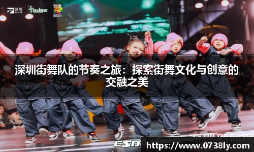 深圳街舞队的节奏之旅：探索街舞文化与创意的交融之美
