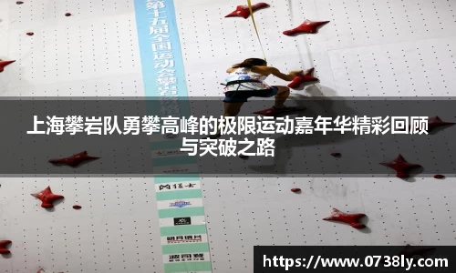 上海攀岩队勇攀高峰的极限运动嘉年华精彩回顾与突破之路