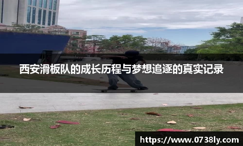 西安滑板队的成长历程与梦想追逐的真实记录