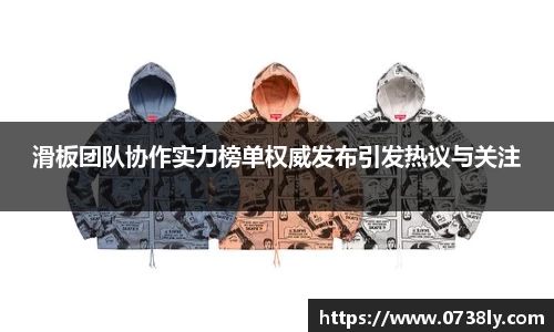 滑板团队协作实力榜单权威发布引发热议与关注