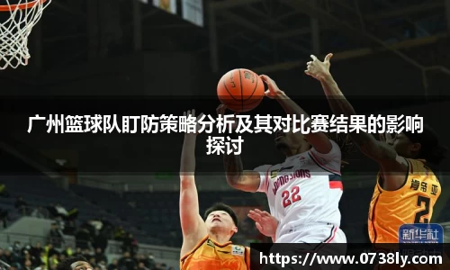广州篮球队盯防策略分析及其对比赛结果的影响探讨