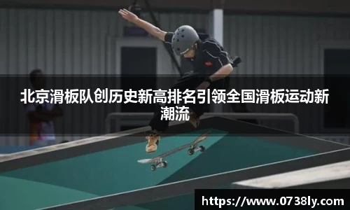 北京滑板队创历史新高排名引领全国滑板运动新潮流