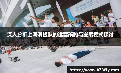 深入分析上海滑板队的运营策略与发展模式探讨